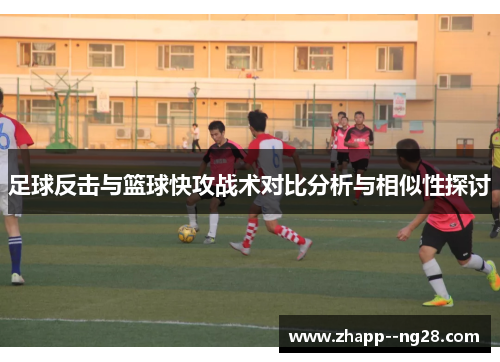 足球反击与篮球快攻战术对比分析与相似性探讨