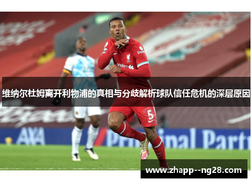维纳尔杜姆离开利物浦的真相与分歧解析球队信任危机的深层原因