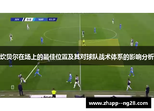 坎贝尔在场上的最佳位置及其对球队战术体系的影响分析