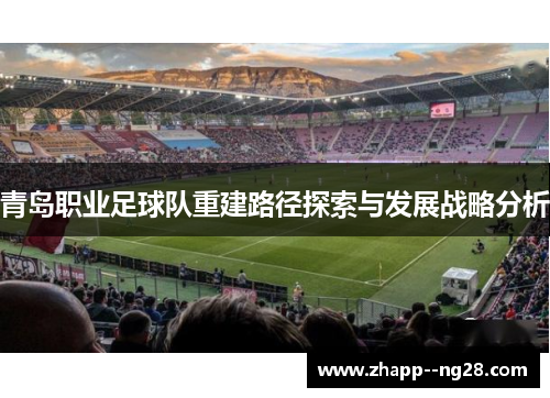 青岛职业足球队重建路径探索与发展战略分析 青岛职业足球队重建路径探索与发展战略分析