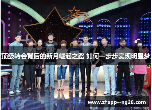 顶级转会背后的新月崛起之路 如何一步步实现明星梦 顶级转会背后的新月崛起之路 如何一步步实现明星梦
