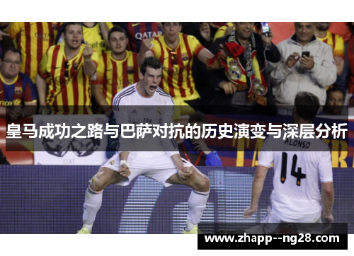 皇马成功之路与巴萨对抗的历史演变与深层分析