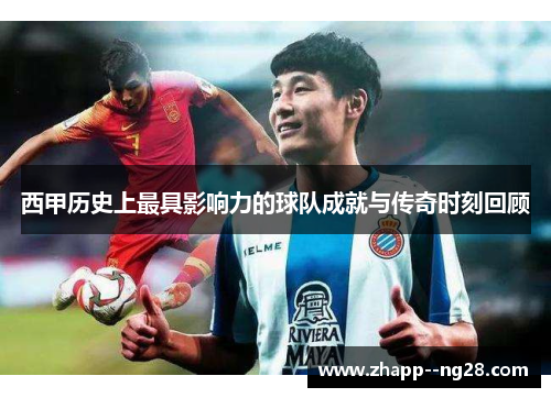 西甲历史上最具影响力的球队成就与传奇时刻回顾 西甲历史上最具影响力的球队成就与传奇时刻回顾