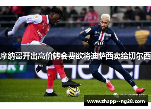 摩纳哥开出高价转会费欲将迪萨西卖给切尔西 摩纳哥开出高价转会费欲将迪萨西卖给切尔西