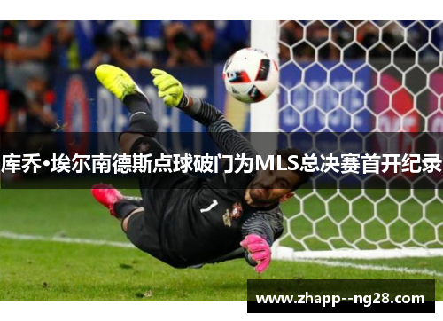 库乔·埃尔南德斯点球破门为MLS总决赛首开纪录